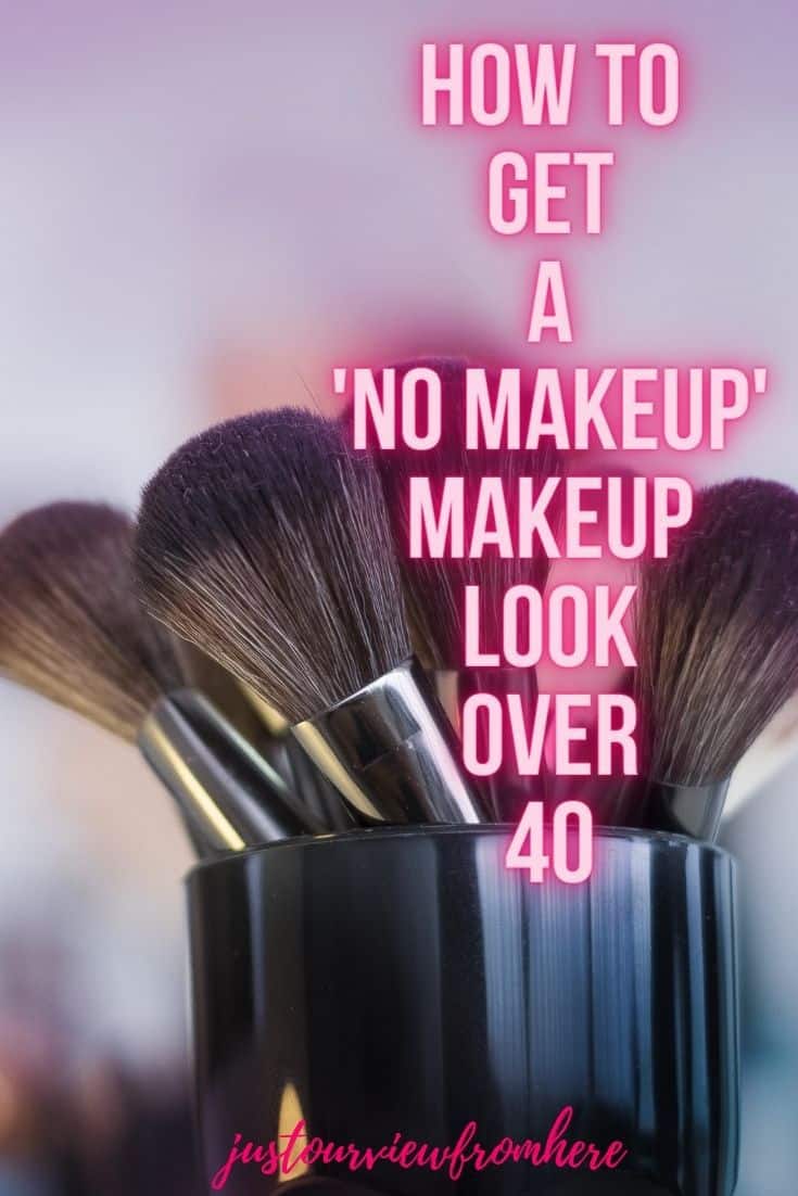 fluffy makeup brushes in a cup, text overlay how to get a no makeup makeup look over 40