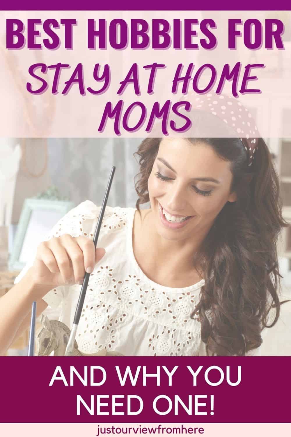 woman painting ceramics, text overlay best hobbies for stay at home moms and why you need one