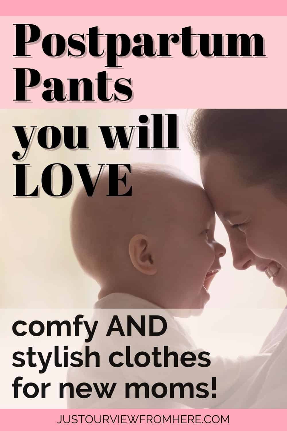 MOM AND NEW BABY SMILING FACE TO FACE, TEXT OVERLAY POSTPARTUM PANTS YOU WILL LOVE COMFY AND STYLISH CLOTHES FOR NEW MOMS